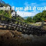 चमोली में शुरू होने से पहले ही गिर गया पुल?